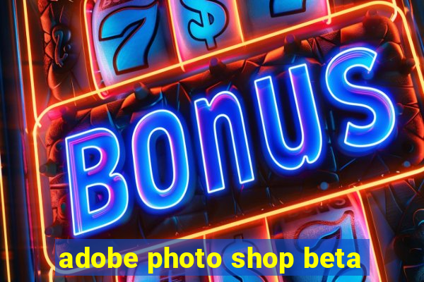 adobe photo shop beta